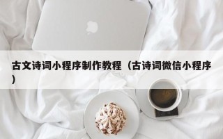 博罗古文诗词小程序制作教程（古诗词微信小程序）