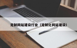 博罗定制网站建设行业（定制化网站建设）