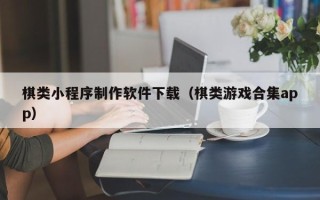 博罗棋类小程序制作软件下载（棋类游戏合集app）