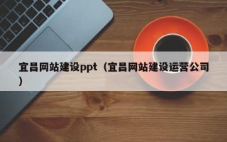 博罗宜昌网站建设ppt（宜昌网站建设运营公司）